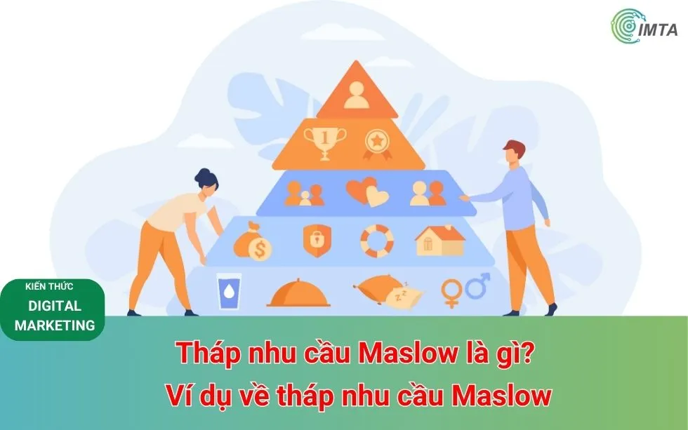 Tháp nhu cầu Maslow là gì? Ví dụ tháp nhu cầu Maslow