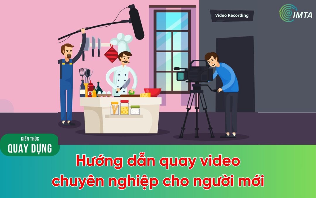 Hướng dẫn cách quay video chuyên nghiệp cho người mới chi tiết